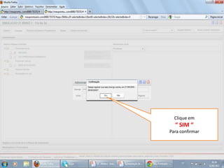 Clique em
  “ SIM “
Para confirmar
 