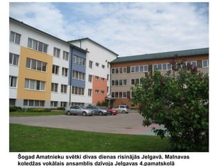 Šogad Amatnieku svētki divas dienas risinājās Jelgavā. Malnavas
koledžas vokālais ansamblis dzīvoja Jelgavas 4.pamatskolā

 