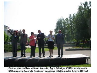 Svētku virsvadība- vidū no kreisās; Agra Bērziņa, VISC vad.vietniece,
IZM ministrs Rolands Broks un Jelgavas pilsētas mērs Andris Rāviņš

 
