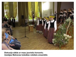 Diskusija sākās ar mazu jauniešu koncertu.
Uzstājas Malnavas koledžas vokālais ansamblis

 