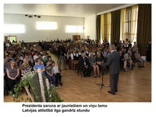 Prezidenta saruna ar jauniešiem un viņu lomu
Latvijas attīstībā ilga gandrīz stundu

 