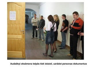 Audzēkņi eksāmena telpās tiek ielaisti, uzrādot personas dokumentus

 