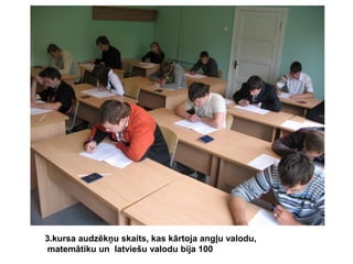3.kursa audzēkņu skaits, kas kārtoja angļu valodu,
matemātiku un latviešu valodu bija 100

 