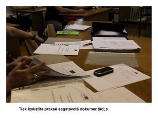 Tiek izskatīta praksē sagatavotā dokumentācija

 