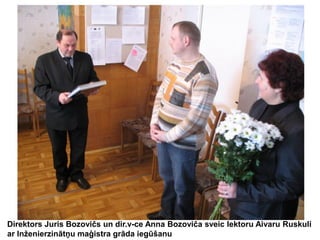 Direktors Juris Bozovičs un dir.v-ce Anna Bozoviča sveic lektoru Aivaru Ruskuli
ar Inženierzinātņu maģistra grāda iegūšanu

 