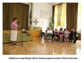 Vēlējumus turpmākajai dzīvei izsaka grupas kuratore Vēsma Šumska

 