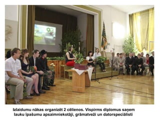Izlaidumu nākas organizēt 2 cēlienos. Vispirms diplomus saņem
lauku īpašumu apsaimniekotāji, grāmatveži un datorspeciālisti

 