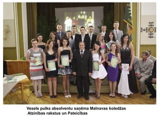 Vesels pulks absolventu saņēma Malnavas koledžas
Atzinības rakstus un Pateicības

 