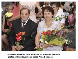 Koledžas direktors Juris Bozovičs un direktora vietniece
profesionālās vidusskolas darbā Anna Bozoviča

 