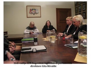 Sēdi vadīja IZM Augstākās izglītības departamenta
direktore Gita Rēvalde

 