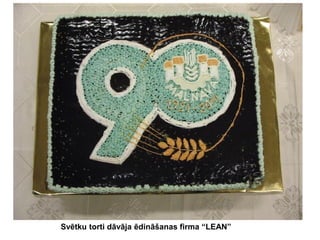 Svētku torti dāvāja ēdināšanas firma “LEAN”

 