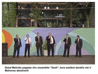 Dzied Mežvidu pagasta vīru ansamblis “Ozoli”, kura sastāvā dandrīz visi ir
Malnavas absolventi

 