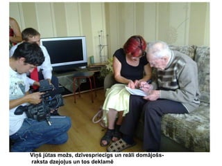 Viņš jūtas možs, dzīvespriecīgs un reāli domājošsraksta dzejoļus un tos deklamē

 