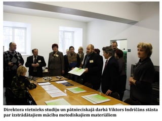Direktora vietnieks studiju un pātnieciskajā darbā Viktors Indričāns stāsta
par izstrādātajiem mācību metodiskajiem materiāliem

 