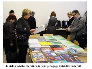 Ir pirkta mācību literatūra, ir pašu pedagogu izstrādāti materiāli

 