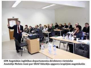 IZM Augstākās izglītības departamenta direktores vietnieks
Anatolijs Melnis runā par ERAF līdzekļu apguves iespējām augstskolās

 