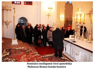 Semināra noslēgumā viesi apmeklēja
Malnavas Romas katoļu baznīcu

 