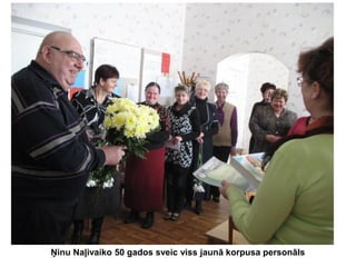 Ņinu Naļivaiko 50 gados sveic viss jaunā korpusa personāls

 