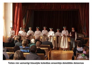 Toties visi uzmanīgi klausījās koledžas ansambļa dziedātās dziesmas

 