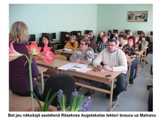 Bet jau nākošajā sestdienā Rēzeknes Augstskolas lektori brauca uz Malnavu

 