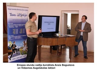 Eiropas stundu vadīja žurnālists Ansis Bogustovs
un Vidzemes Augstskolas lektori

 