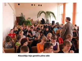 Klausītāju bija gandrīz pilna zāle

 