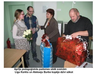Aprīļa pedagoģiskās padomes sēdē sveicām
Līgu Korklu un Alekseju Burbo kopējo dzīvi sākot

 