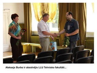 Aleksejs Burbo ir absolvējis LLU Tehnisko fakultāti...

 