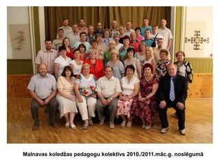 Malnavas koledžas pedagogu kolektīvs 2010./2011.māc.g. noslēgumā

 