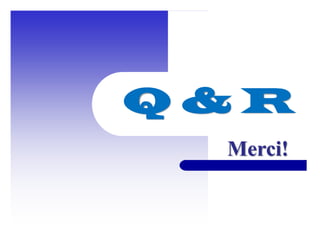 Q & R
Merci!
 