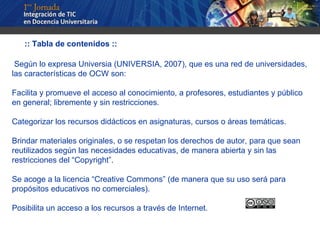 :: Tabla de contenidos :: Según lo expresa Universia (UNIVERSIA, 2007), que es una red de universidades, las característic...