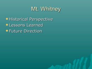 Mt. WhitneyMt. Whitney
 Historical PerspectiveHistorical Perspective
 Lessons LearnedLessons Learned
 Future DirectionFuture Direction
 