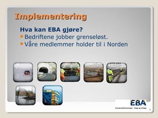 ImplementeringImplementering
Hva kan EBA gjøre?
Bedriftene jobber grenseløst.
Våre medlemmer holder til i Norden
8
 