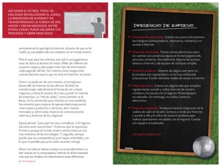 Así como el fútbol total de
holanda revolucionó el juego,
La irrupción de internet ha
transformado la forma de ver,
hacer y crear negocios. Entre
otras cosas, puede mejorar tus
procesos y abrir mercados.

diferencias de empresas
Empresa desconectada. Cuenta con pocos instrumentos
tecnológicos (computadoras, impresoras, etcétera) y no
accede a Internet.

precisamente lo que logra la Internet, al punto de que se ha
vuelto ya una palabra de uso cotidiano en el mundo entero.
Para lo que aquí nos interesa, esa red es una gigantesca
base de datos al alcance de todos. Miles de millones de
usuarios cargan y descargan todo tipo de información
cada segundo del día. No creemos estar exagerando
cuando decimos que lo que no está en Internet, no existe.
Como no podía ser de otra manera, el vertiginoso
desarrollo de Internet en los últimos 20 años ha
transformado radicalmente la forma de ver y hacer
negocios, y hasta la manera de crear y poner en marcha
las empresas. La “red de redes”, como también se la
llama, se ha convertido para muchos en una excelente
herramienta para mejorar la operatividad empresarial,
crear nuevos productos o servicios, abrir nuevos
mercados y, sobre todo, mejorar las comunicaciones
internas y externas de los negocios.
Quizá pienses “para qué me voy a complicar, si el negocio
tal como está marcha bien”. Creemos que te equivocas.
Primero, porque el mundo entero camina hacia un uso
más intensivo de las tecnologías. Y, segundo, porque
puede que tus competidores ya lo hayan entendido, con
lo que es posible que ya te estén sacando ventaja.

Empresa conectada. Tienen correo electrónico pero
no cuentan con presencia alguna en la red (página web,
anuncios, etcétera). Normalmente dispone de accesos
básicos a Internet y de equipos de cómputo simples.
Empresa presente. Dispone de página web pero no
la actualiza con regularidad o no es muy sofisticada
(interactiva). Existen distintos niveles de acceso a Internet.
Empresa activa. Cuenta con página web que actualiza
regularmente; accede y utiliza Internet de manera
cotidiana y la vincula con el negocio. Posee equipos
actualizados. Sin embargo, no realiza comercio
electrónico.
Empresa integrada. Tendencia hacia la integración de la
cadena de valor en la web. Compra y vende por Internet,
y accede a ella y la utiliza de manera cotidiana para
realizar operaciones vinculadas con el negocio. Cuenta
con equipos actualizados.
¿En cuál te ubicas tú?

Ahora: no todo se reduce a revisar tu correo electrónico o a
leer noticias en tu computadora. Internet te ofrece bastante
más que eso. Analiza con detenimiento estas diferencias:
4 crecemype.pe

crecemype.pe 5

 