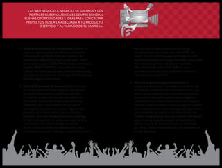 las web negocio a negocio, de gremios y los
portales gubernamentales siempre brindan
buenas oportunidades e ideas para concretar
proyectos. Busca la adecuada a tu producto
o servicio y al tamaño de tu empresa.

1.	 Webs de asociaciones de empresarios. Existen en
todas las regiones y abarcan desde asociaciones
empresariales generales hasta asociaciones de
empresarios específicos. Algunos ejemplos: ADEX
(www.adex.org.pe), COMEXPERU (www.comexperu.
org.pe), PERUCAMARAS (www.perucam.com),
Cámara de Comercio de Lima (www.camaralima.org.
pe), Cámara de Comercio Americana del Perú (www.
amcham.org.pe), entre otras.
2.	 Webs B2B (Business to Business). Denominadas
así porque permiten hacer negocios de empresa
a empresa tanto dentro como fuera del Perú.
En Internet existen muchos de estos sitios con
contenidos, formas de trabajo y alcances muy
diferentes, por lo que siempre será prudente
investigarlos bien antes de usarlos. Algunos son
gratuitos, pero otros cobran por sus servicios.
Ejemplos: www.perumarketplaces.com (catálogo
virtual multisectorial con énfasis en exportación);
www.fishperump.com (catálogo virtual del
sector Pesca con énfasis en exportación); www.
furnitureperump.com (catálogo virtual de mobiliario

12 crecemype.pe

	

peruano con énfasis en exportación); www.
mypeplaza.com.pe (vitrina virtual de MYPE con
mayor alcance nacional); www.portalagrario.com.
pe/oportunidades.shtml (oportunidades comerciales
de productos agrícolas, de alcance nacional)
Más información sobre Webs B2B en: www.
emarketservices.com/start/eMarket-Directory/
The-directory/index.html

3.	 Webs de organismos gubernamentales. El
Estado siempre estará interesado en potenciar las
actividades comerciales de empresas como la tuya,
por lo que en determinadas instituciones públicas
encontrarás sitios web especialmente dirigidos a
tal efecto (en particular relacionados con compras
públicas y exportaciones). Estos son algunos de esos
sitios especializados: www.seace.gob.pe (para ubicar
oportunidades de negocios con instituciones del
Estado); www.siicex.gob.pe (para ubicar información
que conduzca a oportunidades de exportación).
Otros, como el de Crecemype (www.crecemype.
pe <http://www.crecemype.pe/>) te orientarán en
temas de gestión.

crecemype.pe 13

 