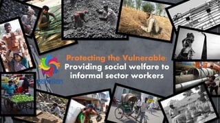 Protecting the Vulnerable:
Providing social welfare to
informal sector workers
 