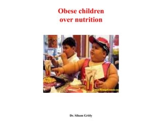 Obese children
over nutrition




   Dr. Siham Gritly
 