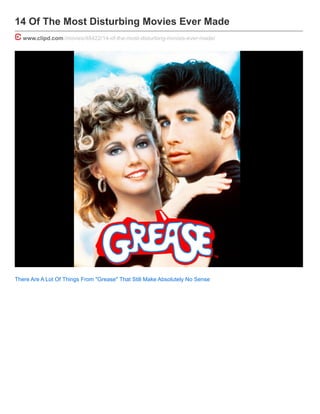 14 Of The Most Disturbing Movies Ever Made
www.clipd.com /movies/48422/14-of-the-most-disturbing-movies-ever-made/
There Are A Lot Of Things From "Grease" That Still Make Absolutely No Sense
 