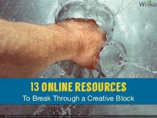 13 online resources
To Break Through a Creative Block
Photo by Petras Gagilas - Creative Commons Attribution-NonCommercial-ShareAlike License https://flic.kr/p/aaQZHZ
 