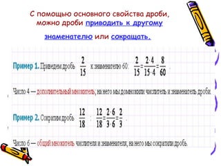 С помощью основного свойства дроби,
можно дроби приводить к другому
знаменателю или сокращать.

 