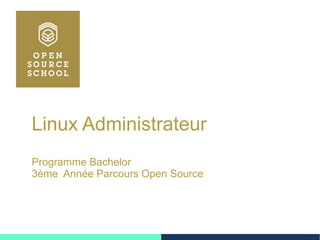 Linux Administrateur
Programme Bachelor
3ème Année Parcours Open Source
 