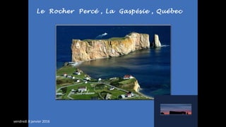 Le Rocher Percé , La Gaspésie , Québec
vendredi 8 janvier 2016
 