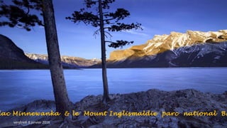 lac Minnewanka & le Mount Inglismaldie parc national Ba
vendredi 8 janvier 2016
 