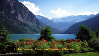 Lake Louise. Parc national , Alberta
vendredi 8 janvier 2016
 