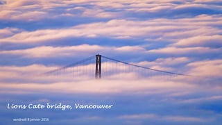 Lions Cate bridge, Vancouver
vendredi 8 janvier 2016
 