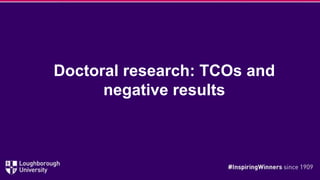 Doctoral research: TCOs and
negative results
 