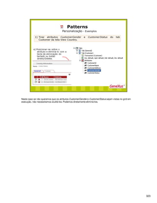 323
Neste caso se não queremos que os atributos CustomerGender e CustomerStatus sejam vistas no grid em
execução, não necessitamos ocultá-los. Podemos diretamente eliminá-los.
 