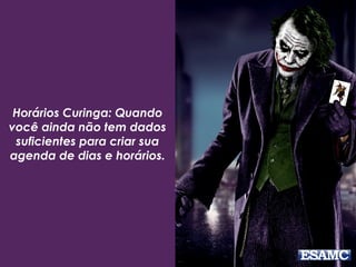 Horários Curinga: Quando
você ainda não tem dados
suficientes para criar sua
agenda de dias e horários.
 