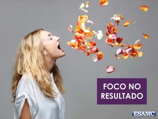 FOCO NO
RESULTADO
 