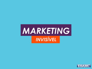 MARKETING
INVISÍVEL
 